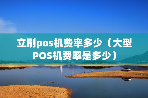 立刷pos机费率多少（大型POS机费率是多少）