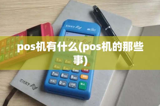 pos机有什么(pos机的那些事)