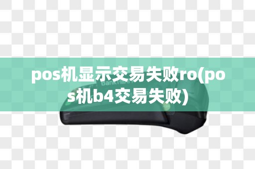 pos机显示交易失败ro(pos机b4交易失败)