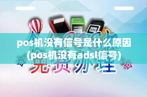 pos机没有信号是什么原因(pos机没有adsl信号)