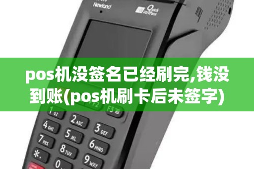 pos机没签名已经刷完,钱没到账(pos机刷卡后未签字)