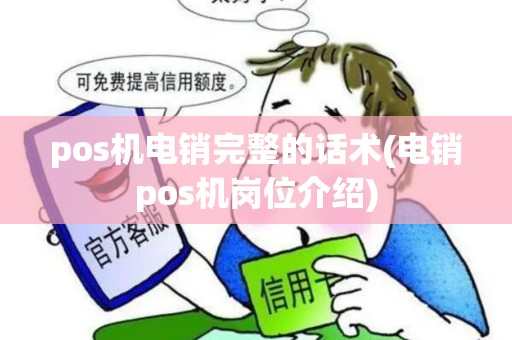 pos机电销完整的话术(电销pos机岗位介绍)