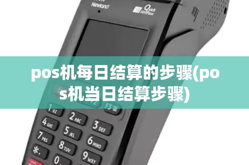 pos机每日结算的步骤(pos机当日结算步骤)