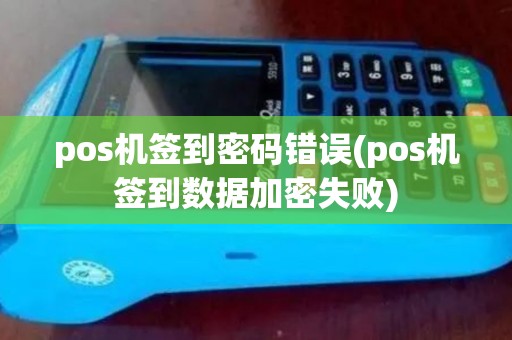pos机签到密码错误(pos机签到数据加密失败)