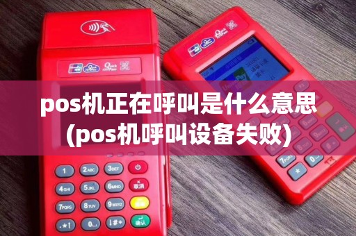 pos机正在呼叫是什么意思(pos机呼叫设备失败)
