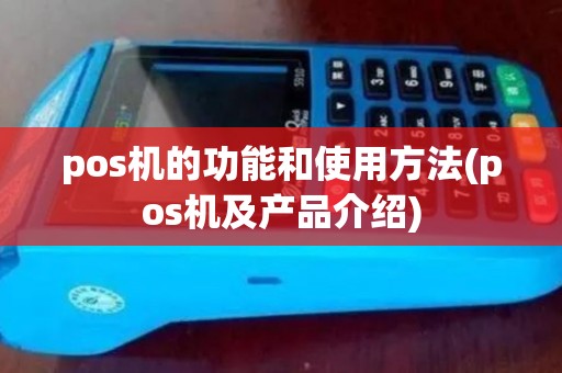 pos机的功能和使用方法(pos机及产品介绍)