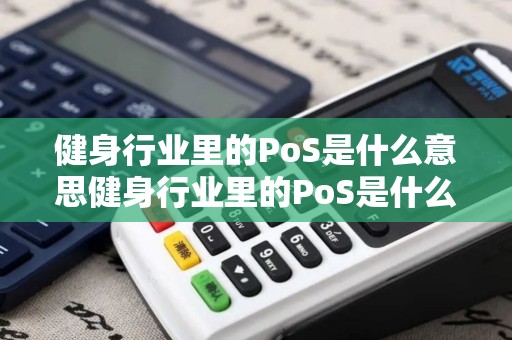 健身行业里的PoS是什么意思健身行业里的PoS是什么意思