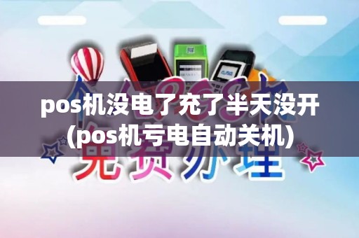 pos机没电了充了半天没开(pos机亏电自动关机)