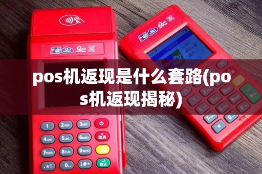 pos机返现是什么套路(pos机返现揭秘)