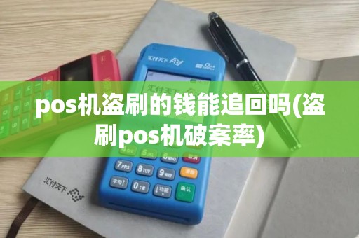 pos机盗刷的钱能追回吗(盗刷pos机破案率)
