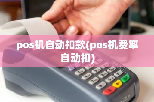 pos机自动扣款(pos机费率自动扣)