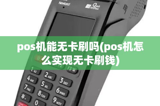 pos机能无卡刷吗(pos机怎么实现无卡刷钱)