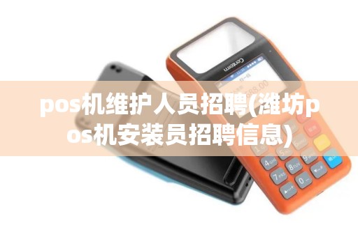 pos机维护人员招聘(潍坊pos机安装员招聘信息)