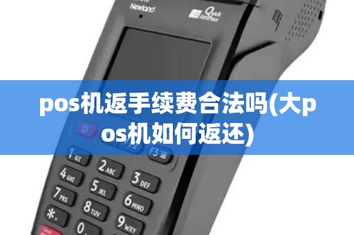 pos机返手续费合法吗(大pos机如何返还)