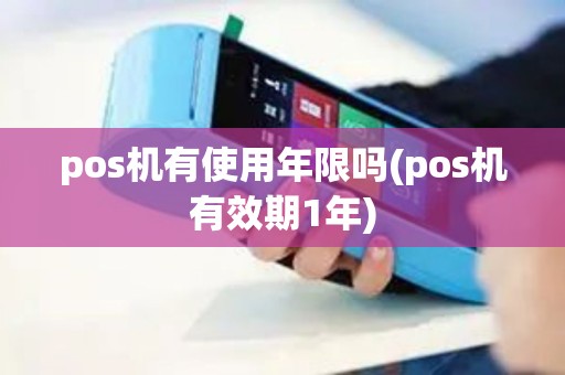 pos机有使用年限吗(pos机有效期1年)
