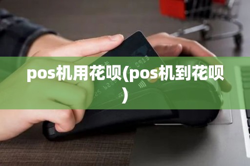 pos机用花呗(pos机到花呗)