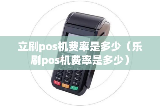 立刷pos机费率是多少（乐刷pos机费率是多少）