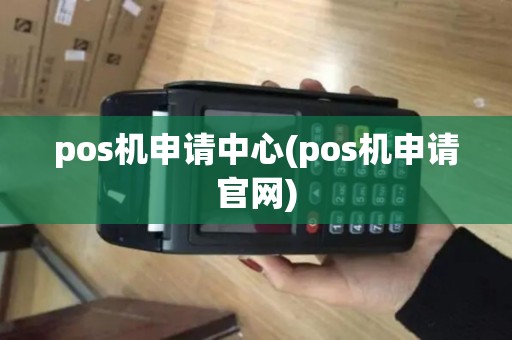 pos机申请中心(pos机申请官网)