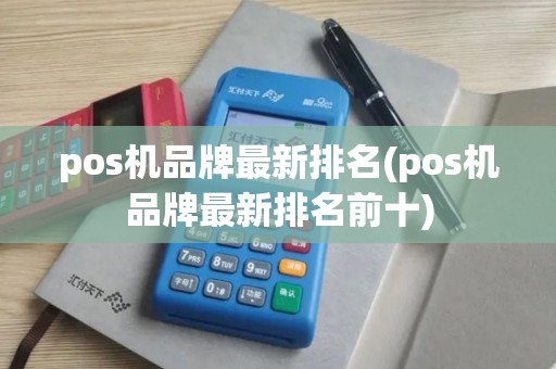 pos机品牌最新排名(pos机品牌最新排名前十)