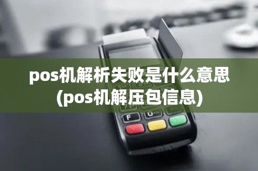 pos机解析失败是什么意思(pos机解压包信息)