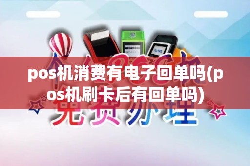 pos机消费有电子回单吗(pos机刷卡后有回单吗)
