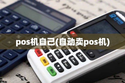 pos机自己(自动卖pos机)