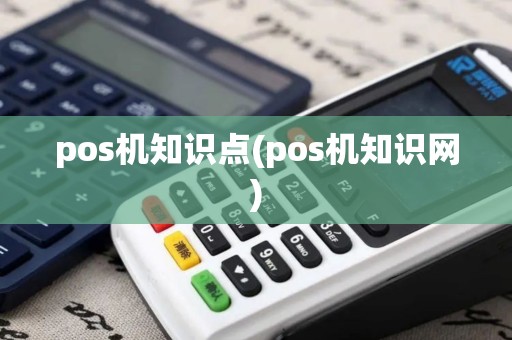 pos机知识点(pos机知识网)