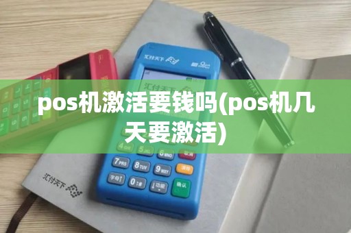 pos机激活要钱吗(pos机几天要激活)