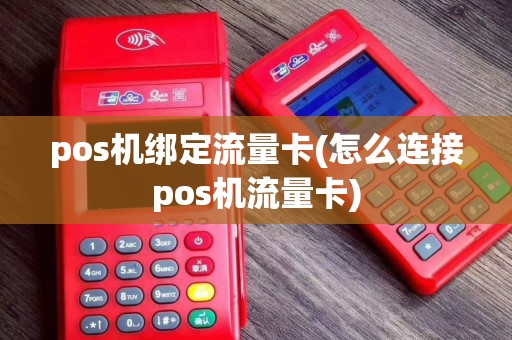 pos机绑定流量卡(怎么连接pos机流量卡)
