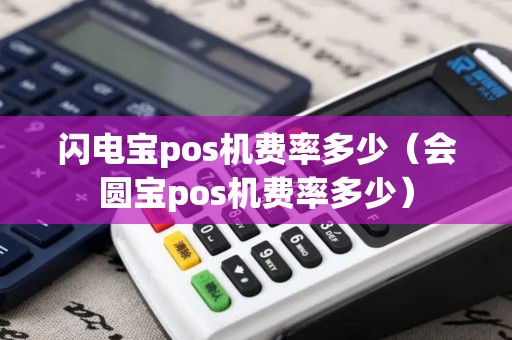 闪电宝pos机费率多少（会圆宝pos机费率多少）