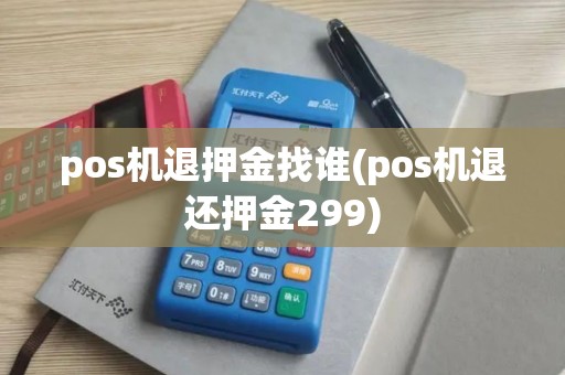 pos机退押金找谁(pos机退还押金299)