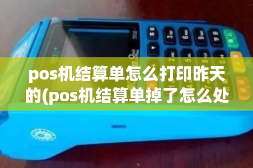 pos机结算单怎么打印昨天的(pos机结算单掉了怎么处理)