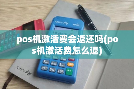 pos机激活费会返还吗(pos机激活费怎么退)