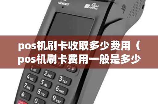 pos机刷卡收取多少费用（pos机刷卡费用一般是多少）