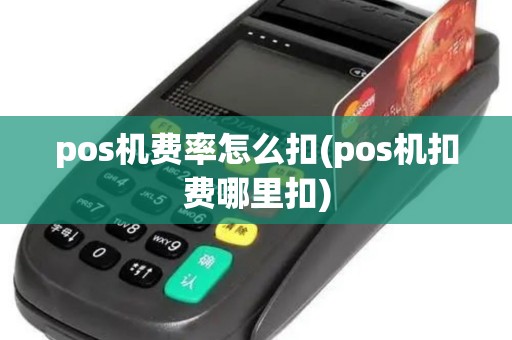 pos机费率怎么扣(pos机扣费哪里扣)