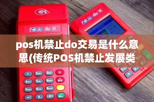 pos机禁止do交易是什么意思(传统POS机禁止发展类商户)