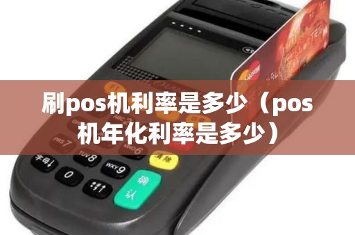 刷pos机利率是多少（pos机年化利率是多少）