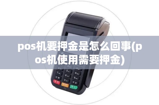 pos机要押金是怎么回事(pos机使用需要押金)