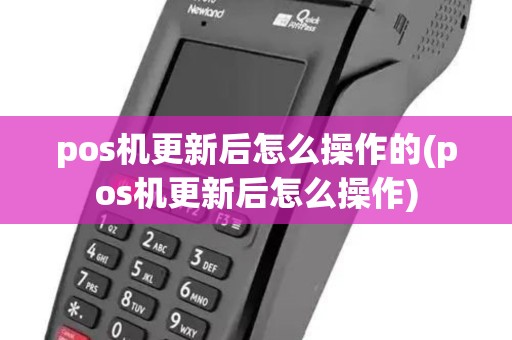 pos机更新后怎么操作的(pos机更新后怎么操作)