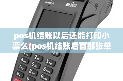 pos机结账以后还能打印小票么(pos机结账后面那张单子)