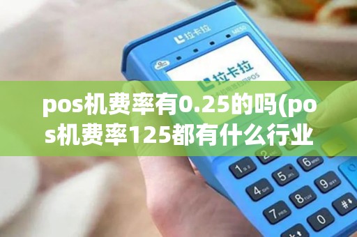 pos机费率有0.25的吗(pos机费率125都有什么行业)