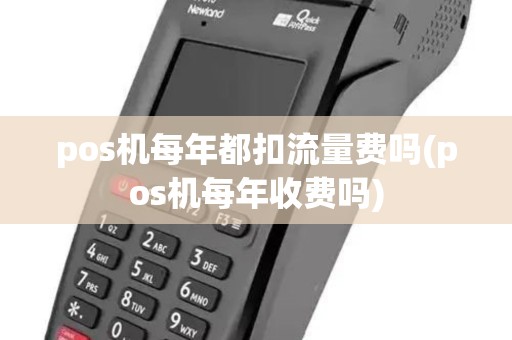 pos机每年都扣流量费吗(pos机每年收费吗)