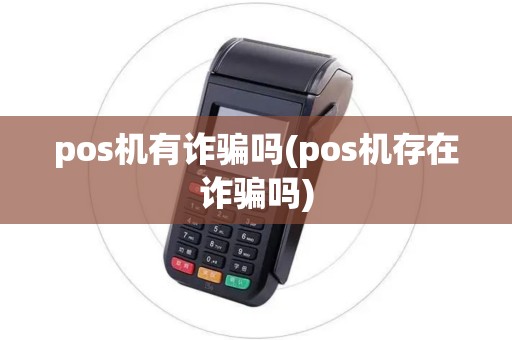pos机有诈骗吗(pos机存在诈骗吗)