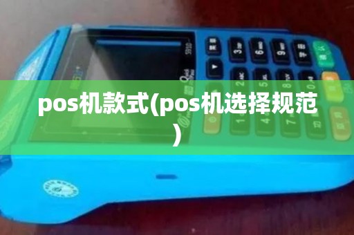 pos机款式(pos机选择规范)