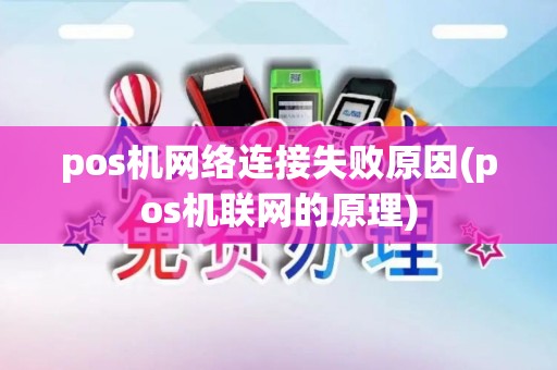 pos机网络连接失败原因(pos机联网的原理)