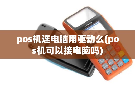 pos机连电脑用驱动么(pos机可以接电脑吗)