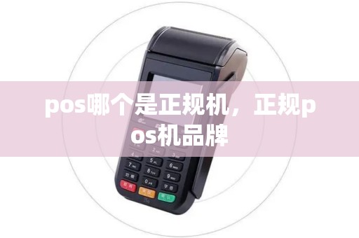 pos哪个是正规机，正规pos机品牌