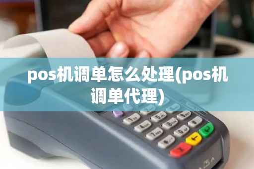 pos机调单怎么处理(pos机调单代理)