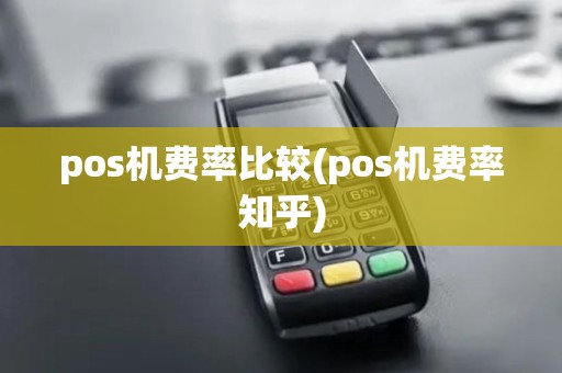 pos机费率比较(pos机费率知乎)