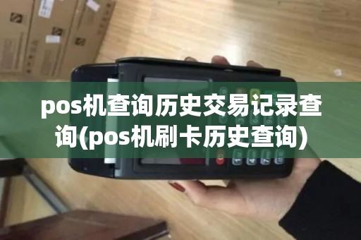 pos机查询历史交易记录查询(pos机刷卡历史查询)